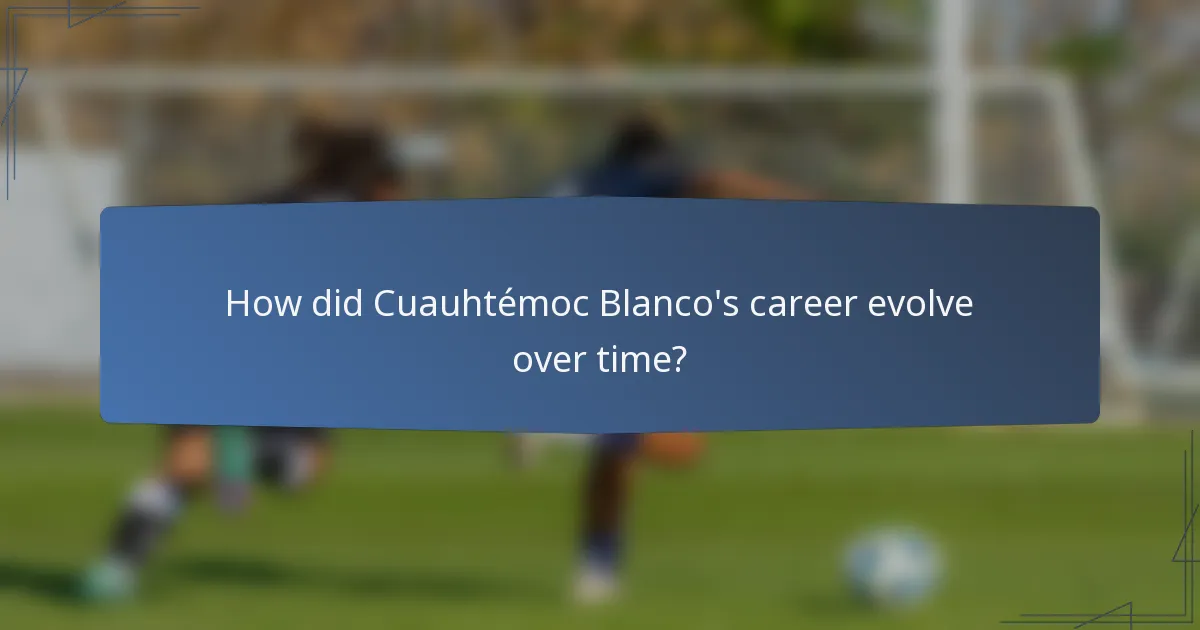 How did Cuauhtémoc Blanco's career evolve over time?