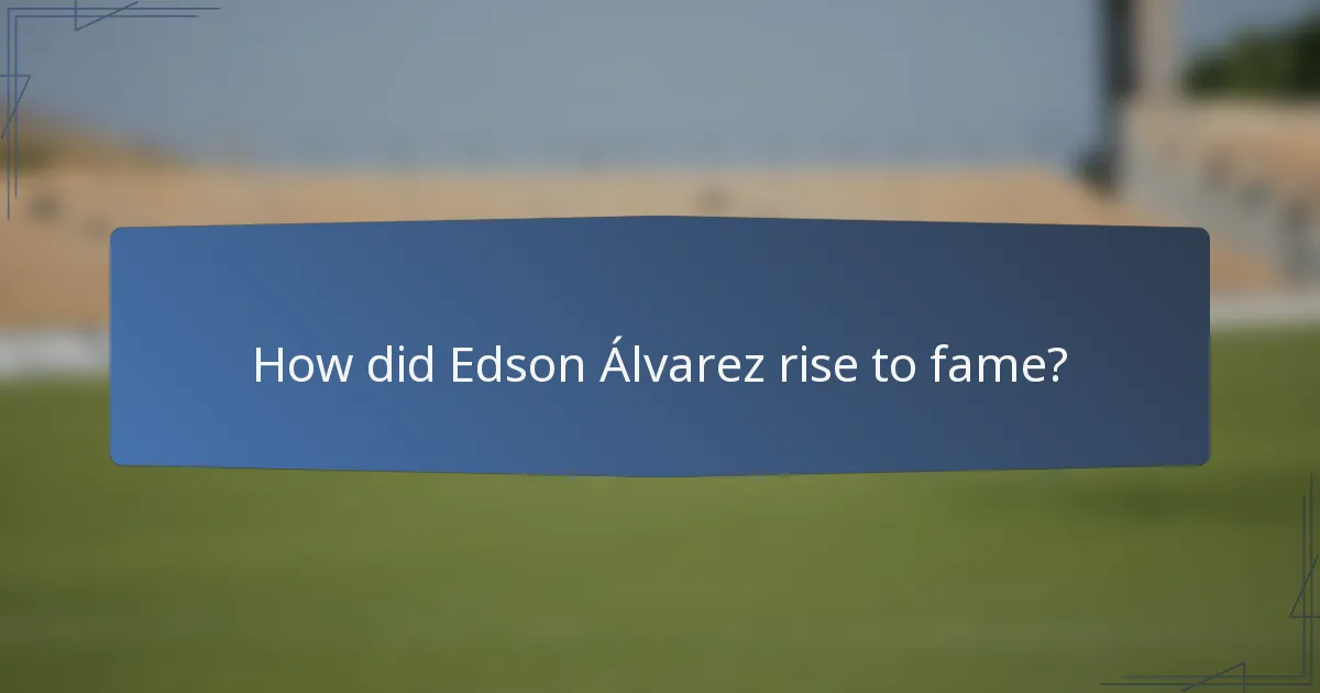 How did Edson Álvarez rise to fame?