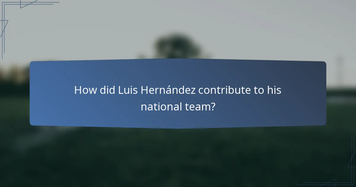 How did Luis Hernández contribute to his national team?