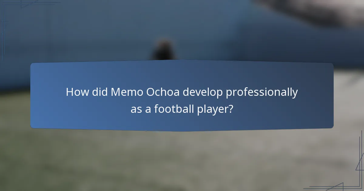 How did Memo Ochoa develop professionally as a football player?