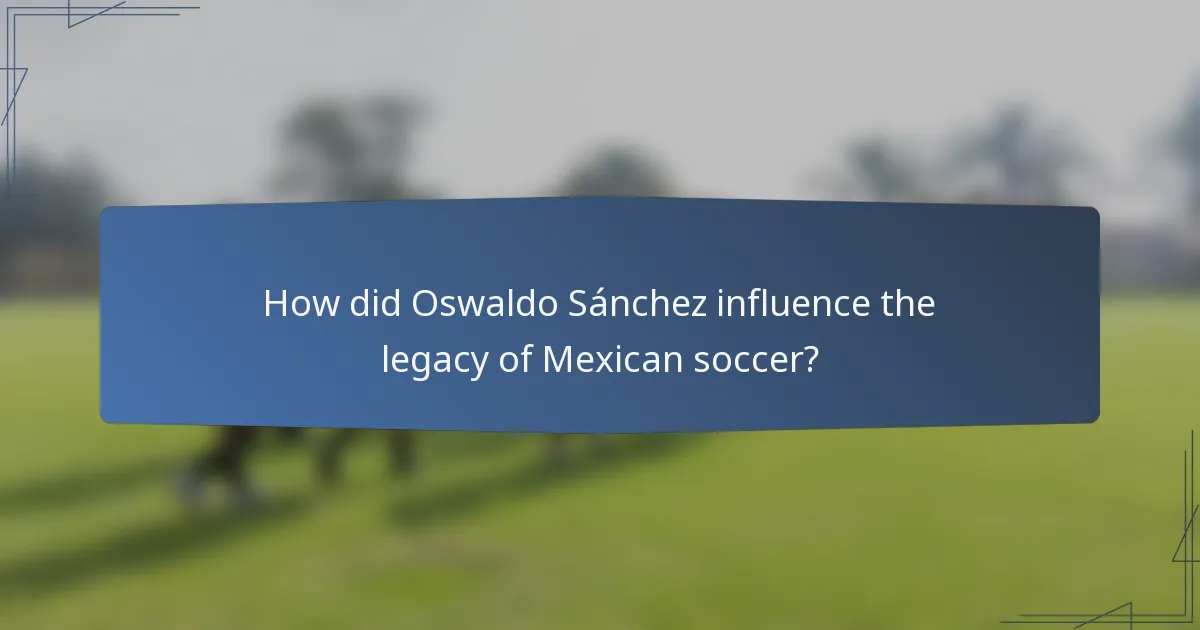 How did Oswaldo Sánchez influence the legacy of Mexican soccer?