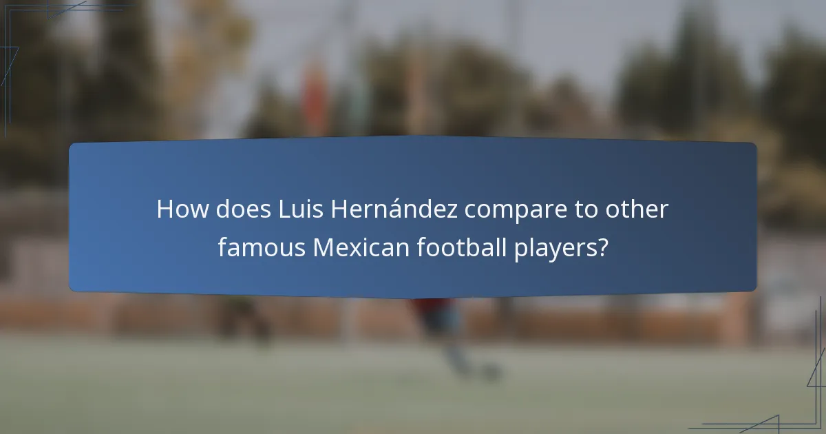 How does Luis Hernández compare to other famous Mexican football players?