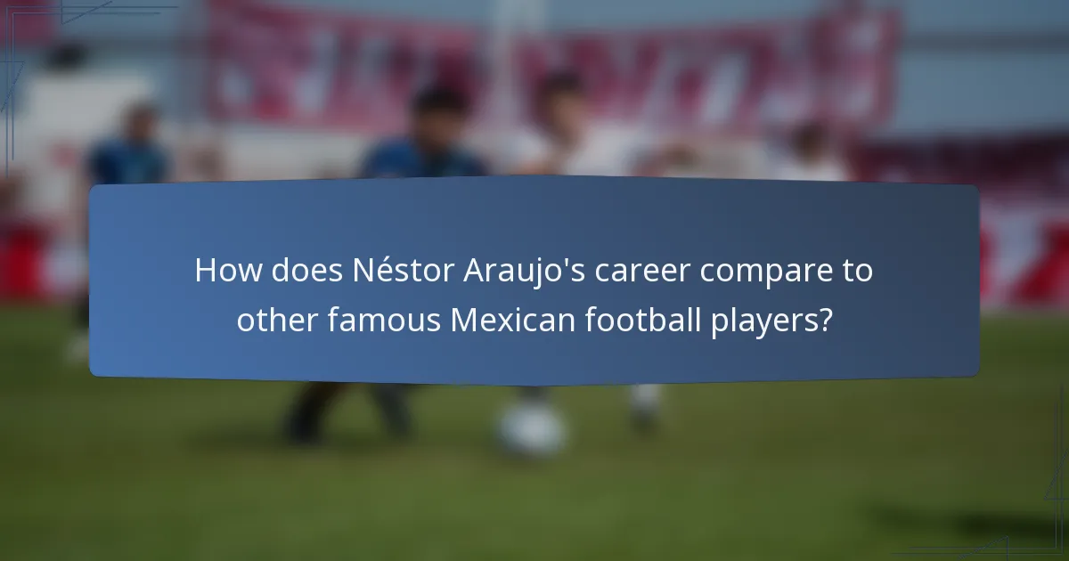 How does Néstor Araujo's career compare to other famous Mexican football players?