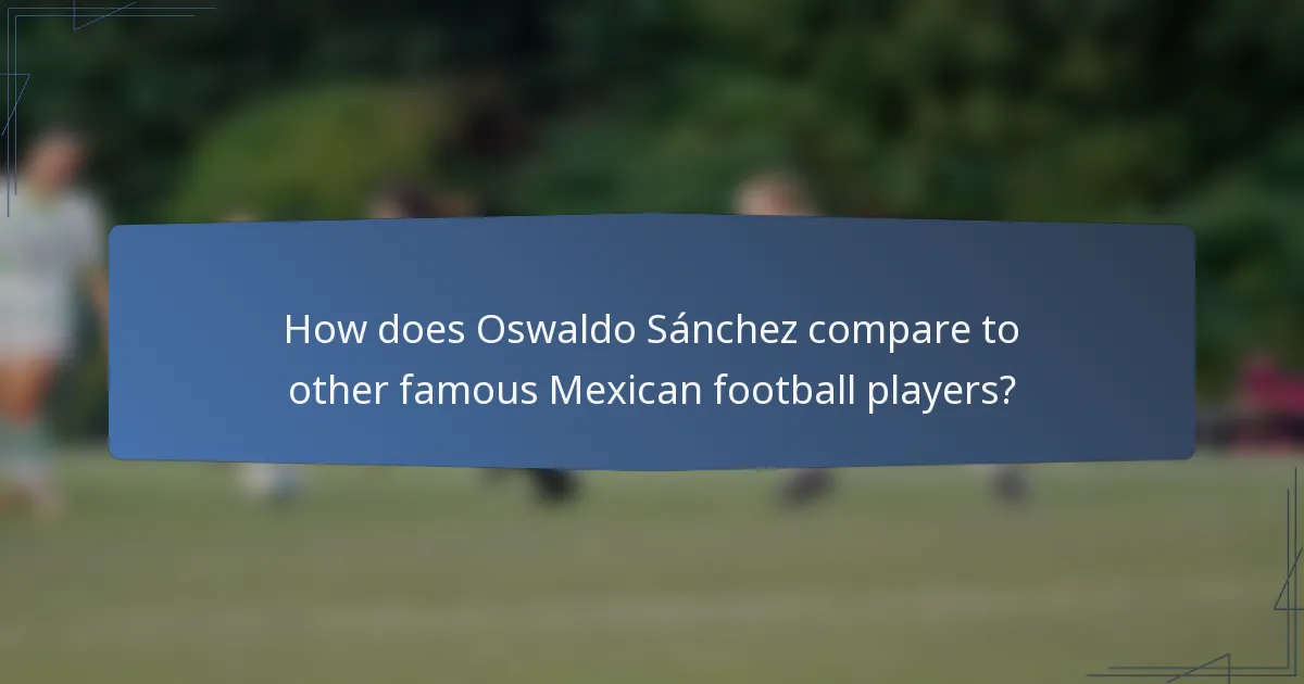 How does Oswaldo Sánchez compare to other famous Mexican football players?