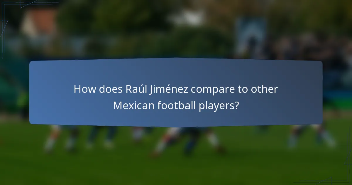 How does Raúl Jiménez compare to other Mexican football players?
