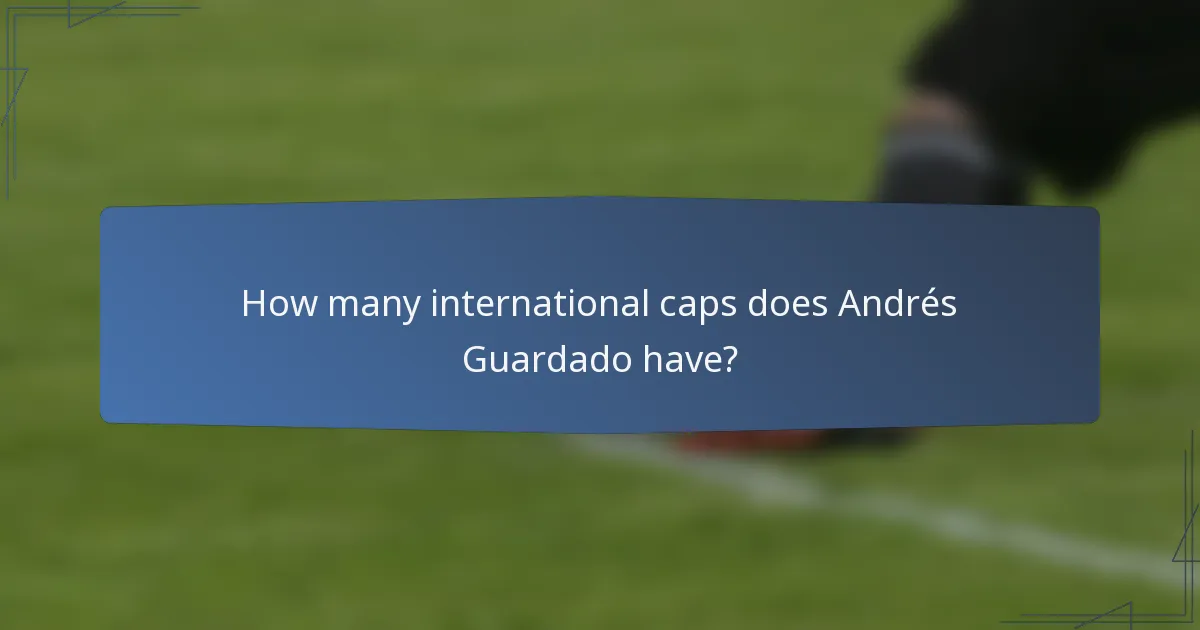 How many international caps does Andrés Guardado have?