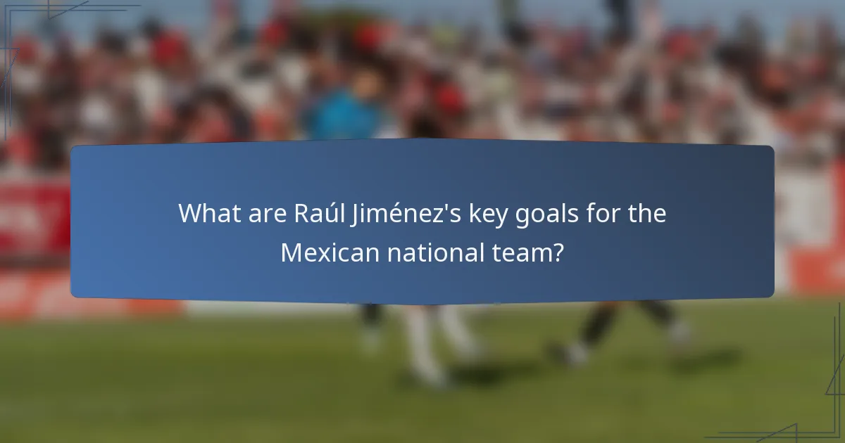 What are Raúl Jiménez's key goals for the Mexican national team?