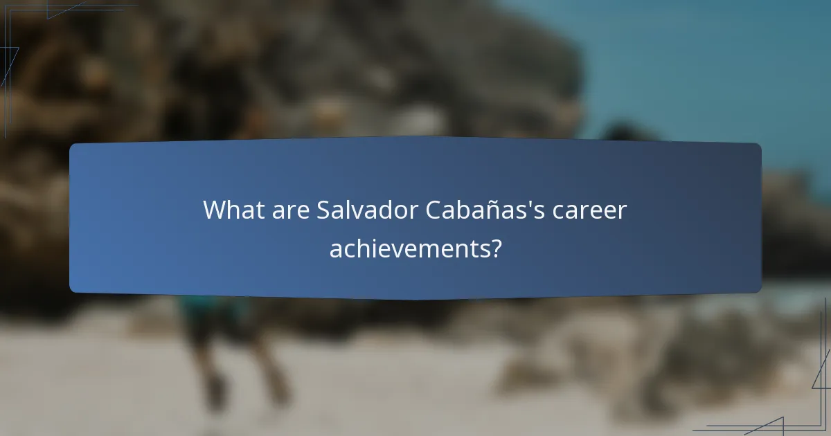 What are Salvador Cabañas's career achievements?