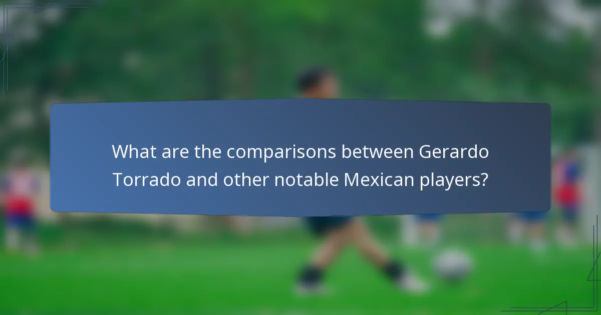 What are the comparisons between Gerardo Torrado and other notable Mexican players?