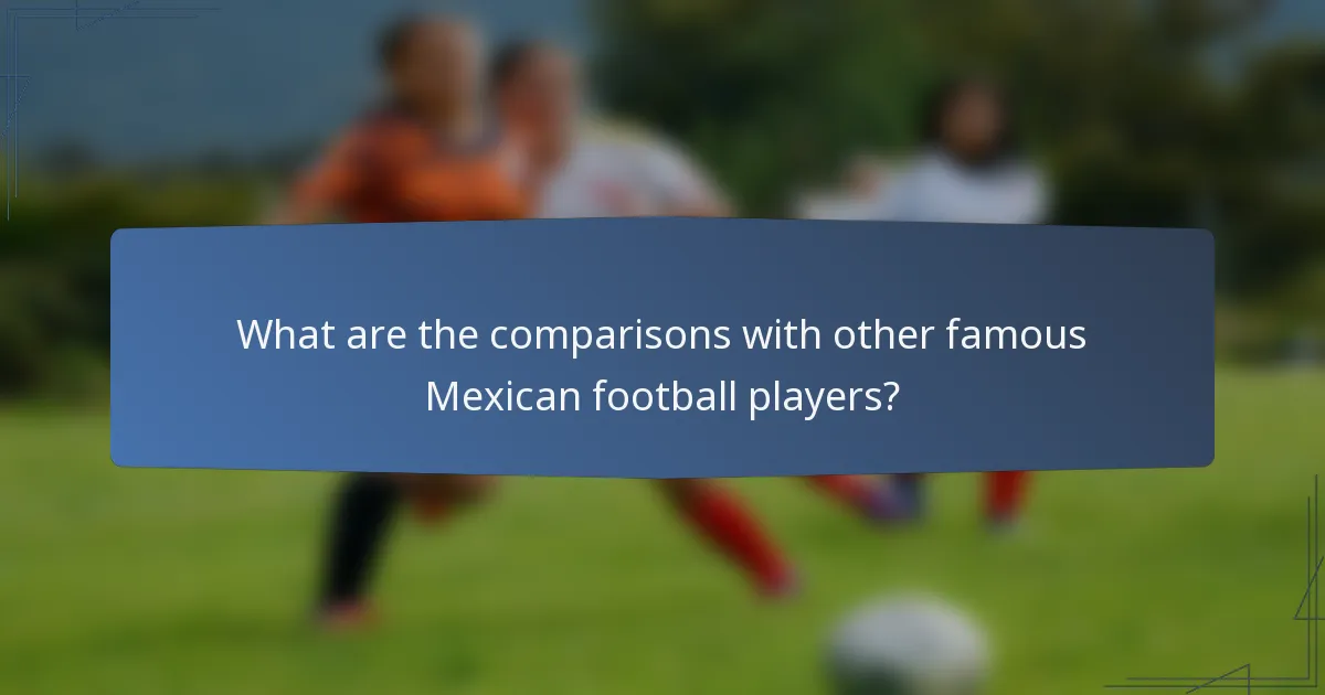 What are the comparisons with other famous Mexican football players?