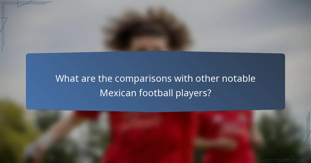 What are the comparisons with other notable Mexican football players?