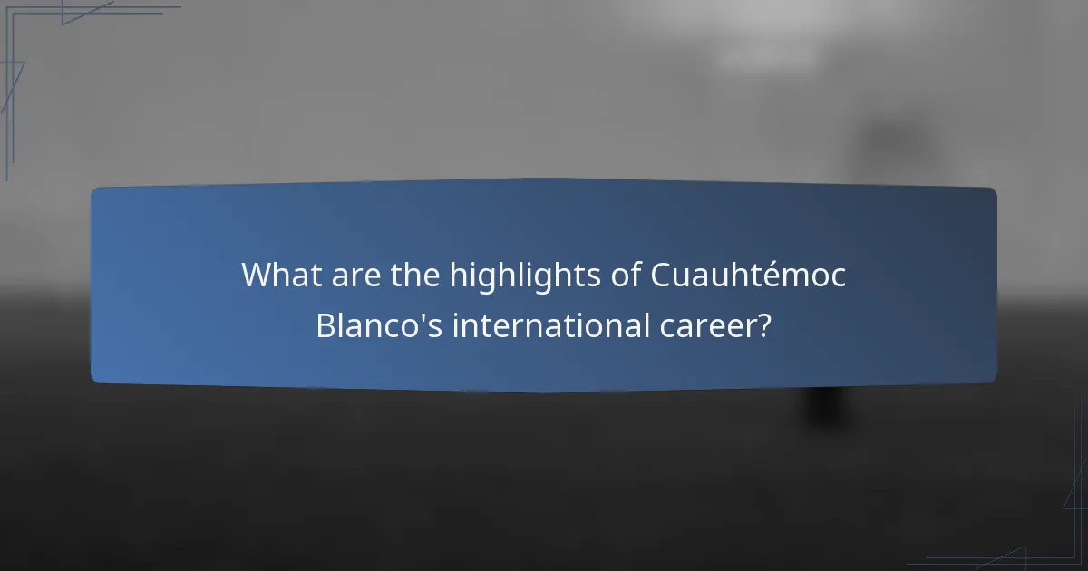 What are the highlights of Cuauhtémoc Blanco's international career?
