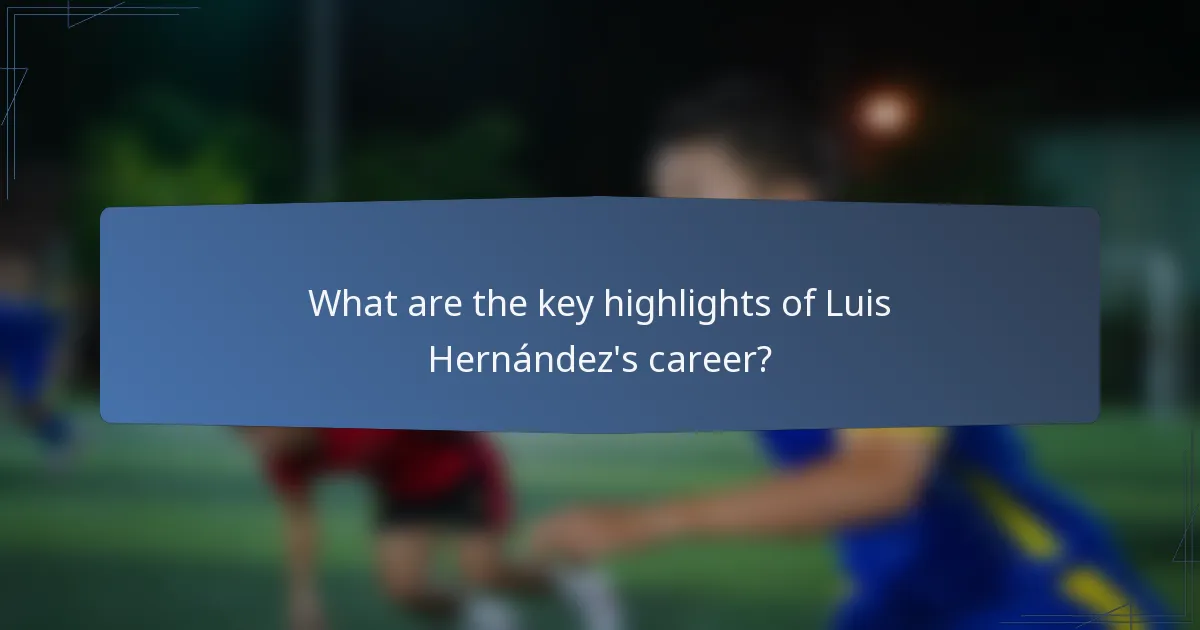 What are the key highlights of Luis Hernández's career?