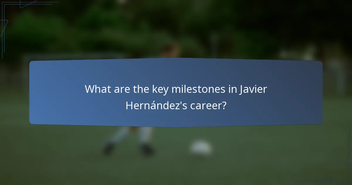 What are the key milestones in Javier Hernández's career?