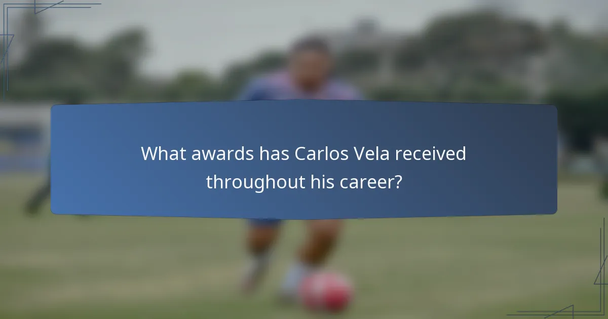 What awards has Carlos Vela received throughout his career?