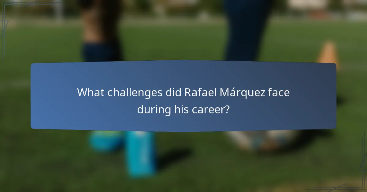 What challenges did Rafael Márquez face during his career?