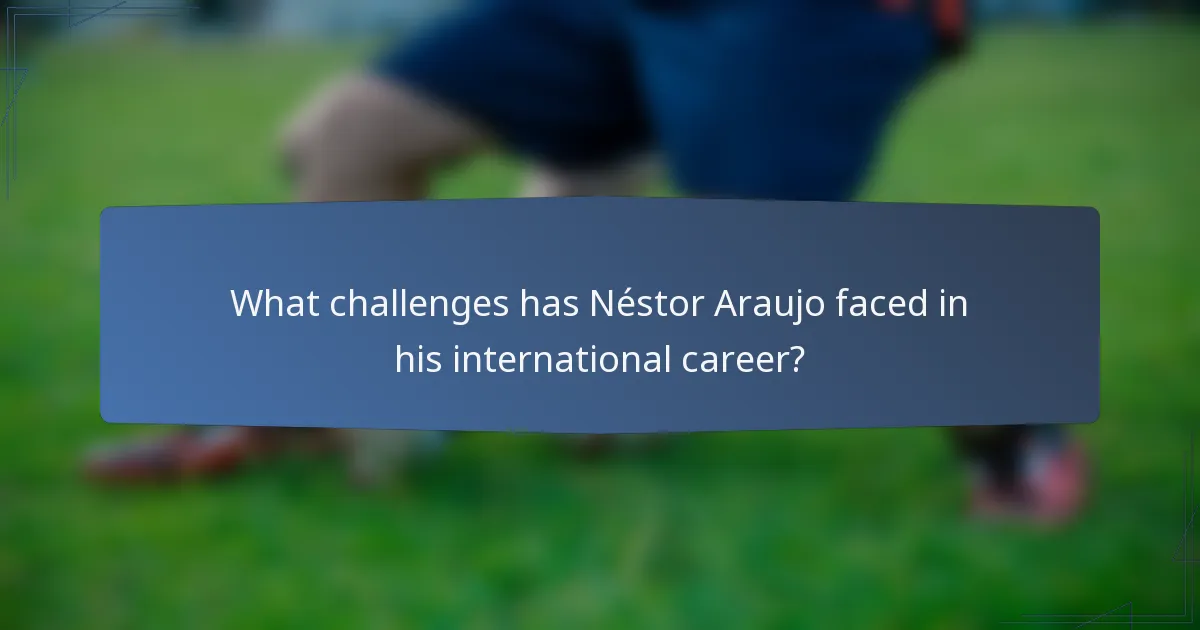 What challenges has Néstor Araujo faced in his international career?