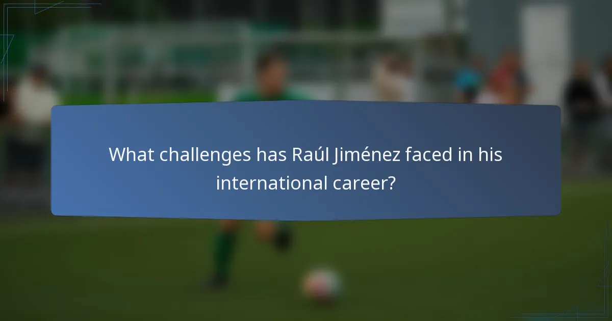 What challenges has Raúl Jiménez faced in his international career?