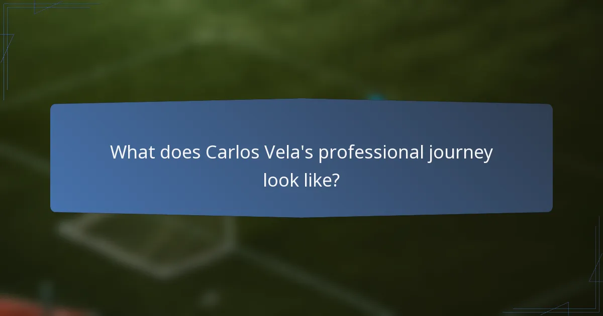 What does Carlos Vela's professional journey look like?