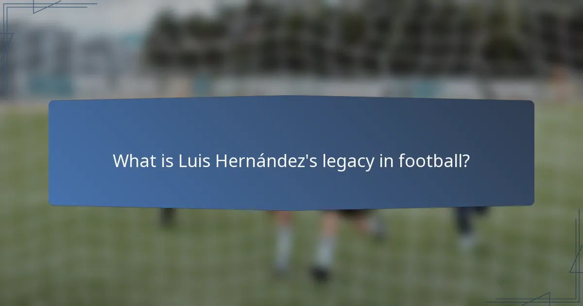 What is Luis Hernández's legacy in football?