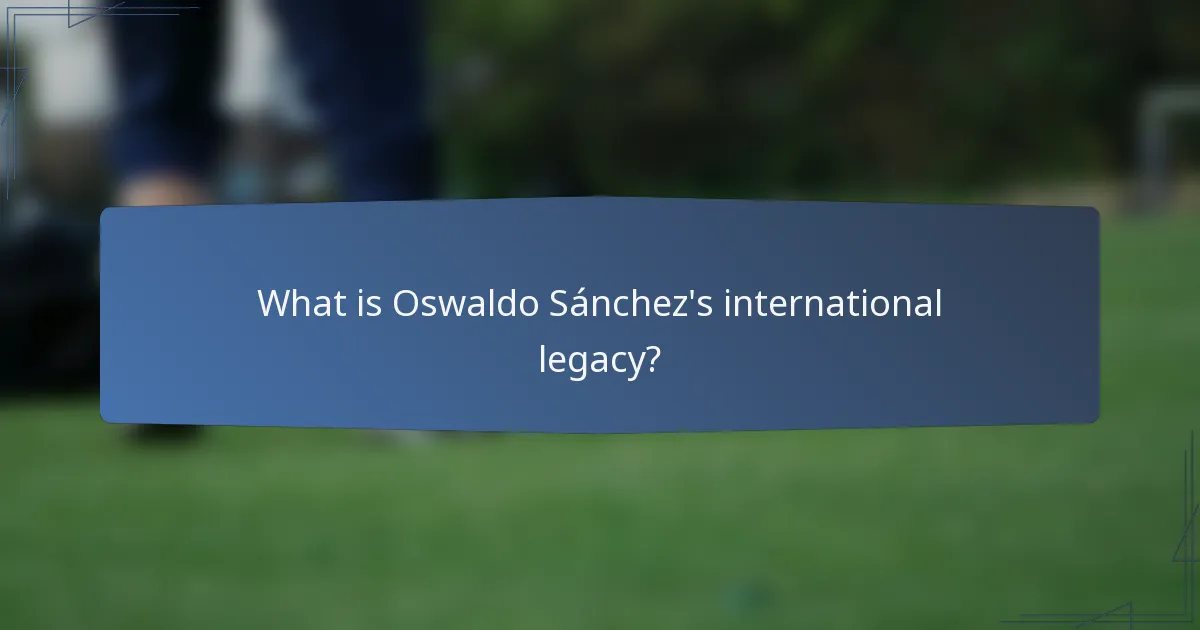 What is Oswaldo Sánchez's international legacy?
