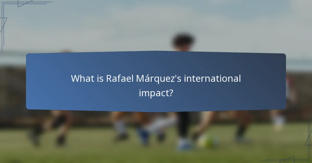 What is Rafael Márquez's international impact?