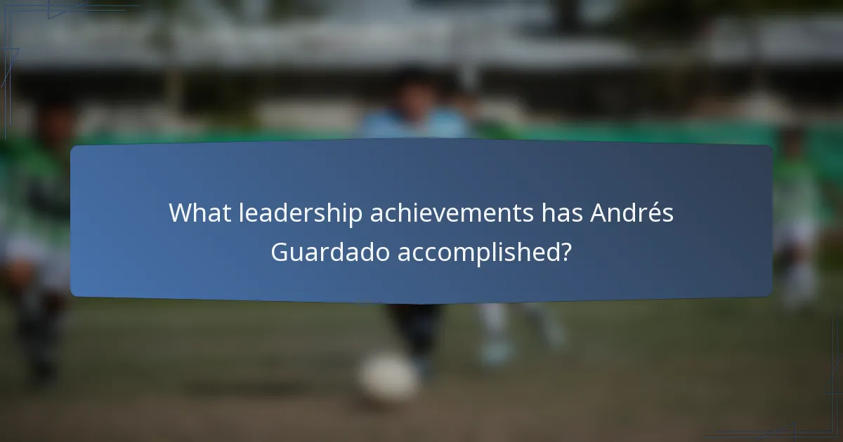 What leadership achievements has Andrés Guardado accomplished?