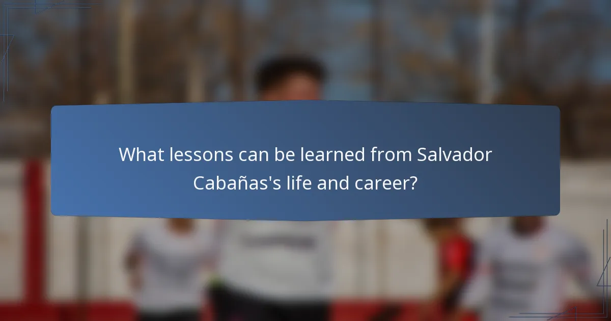 What lessons can be learned from Salvador Cabañas's life and career?