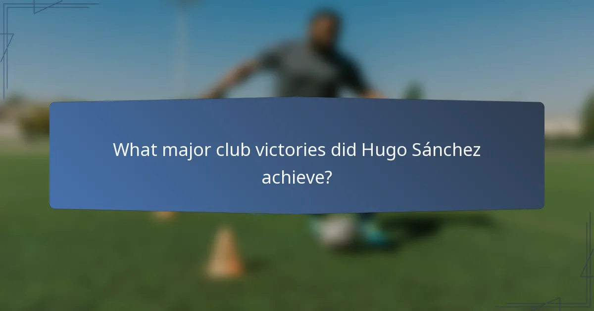 What major club victories did Hugo Sánchez achieve?