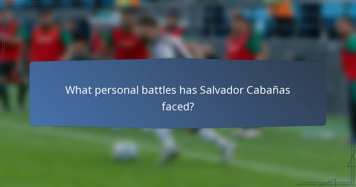 What personal battles has Salvador Cabañas faced?