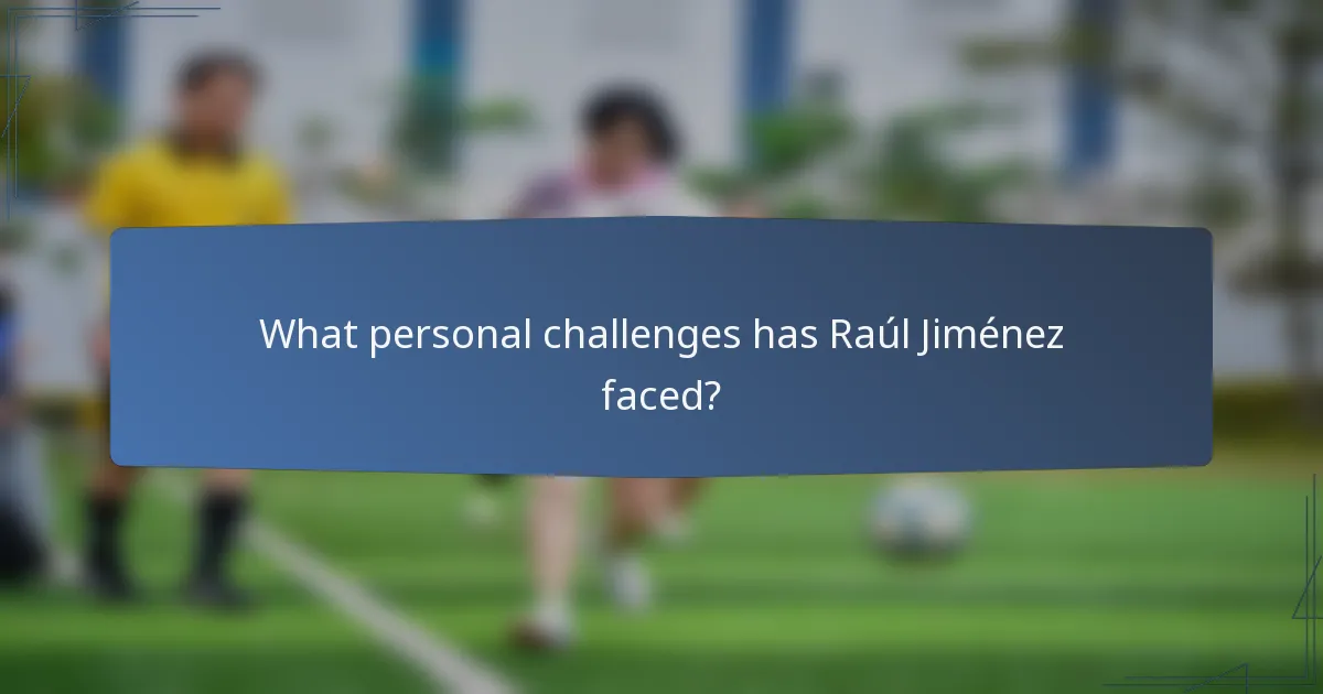 What personal challenges has Raúl Jiménez faced?
