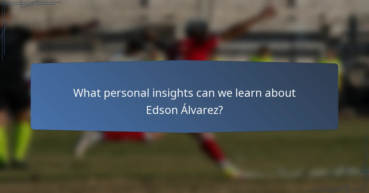 What personal insights can we learn about Edson Álvarez?