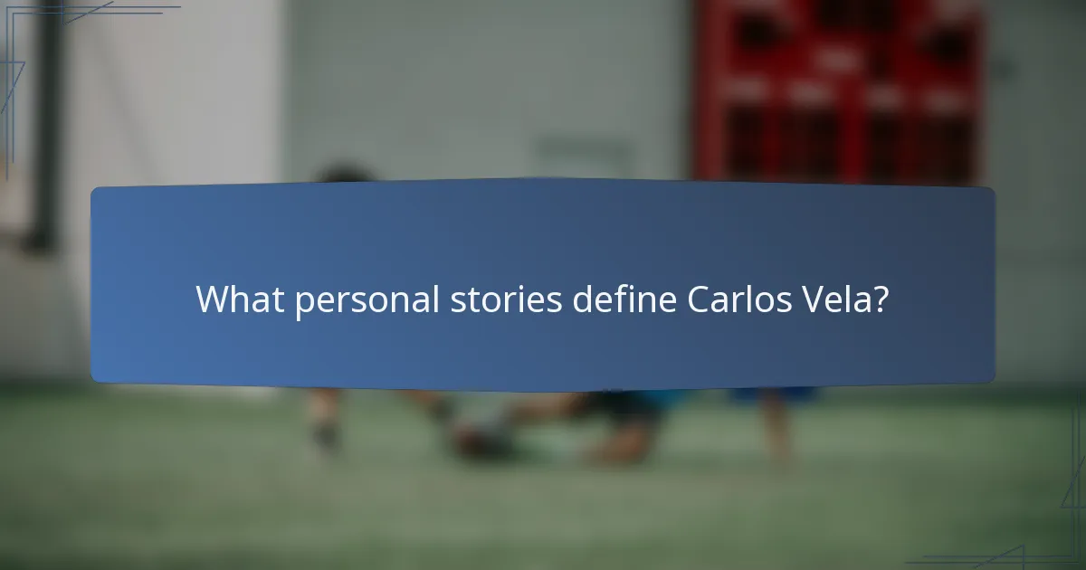 What personal stories define Carlos Vela?