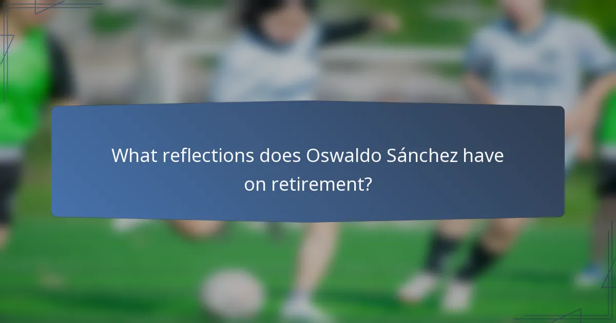 What reflections does Oswaldo Sánchez have on retirement?