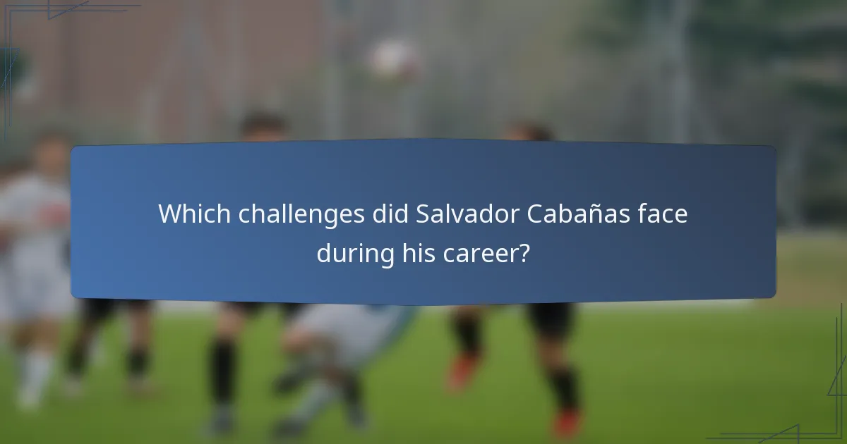 Which challenges did Salvador Cabañas face during his career?