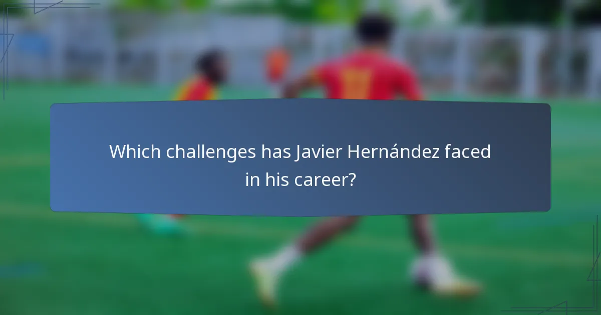 Which challenges has Javier Hernández faced in his career?