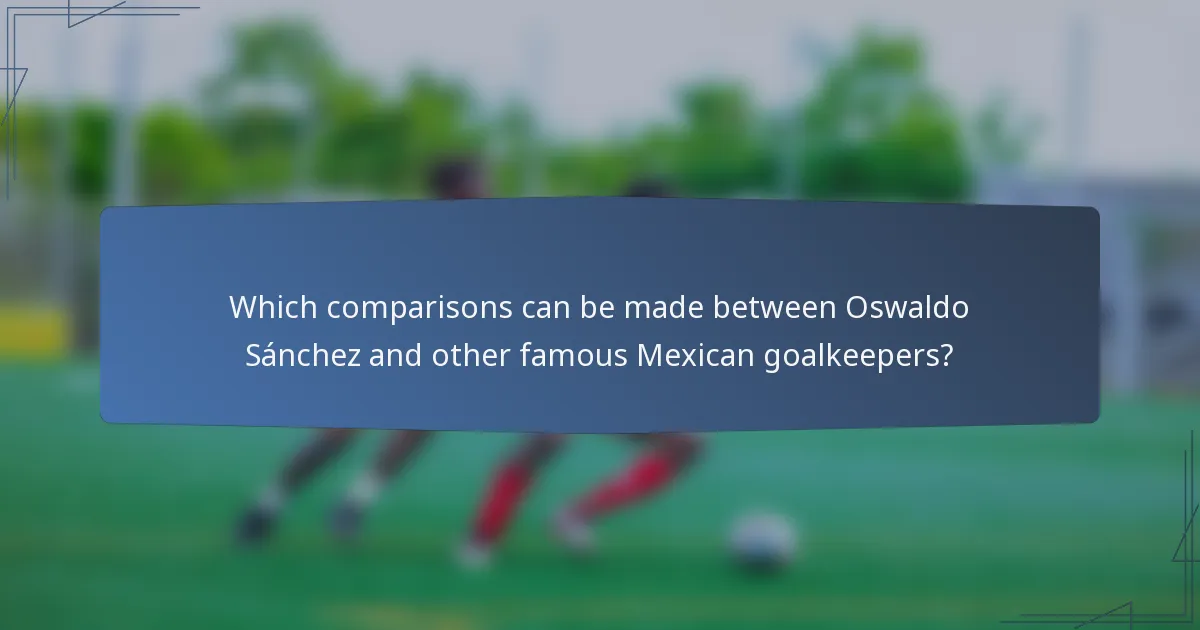 Which comparisons can be made between Oswaldo Sánchez and other famous Mexican goalkeepers?