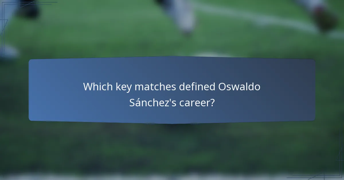 Which key matches defined Oswaldo Sánchez's career?
