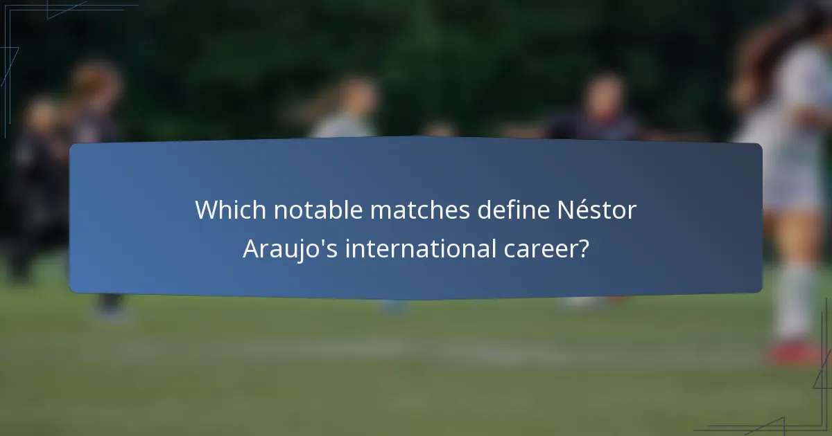 Which notable matches define Néstor Araujo's international career?